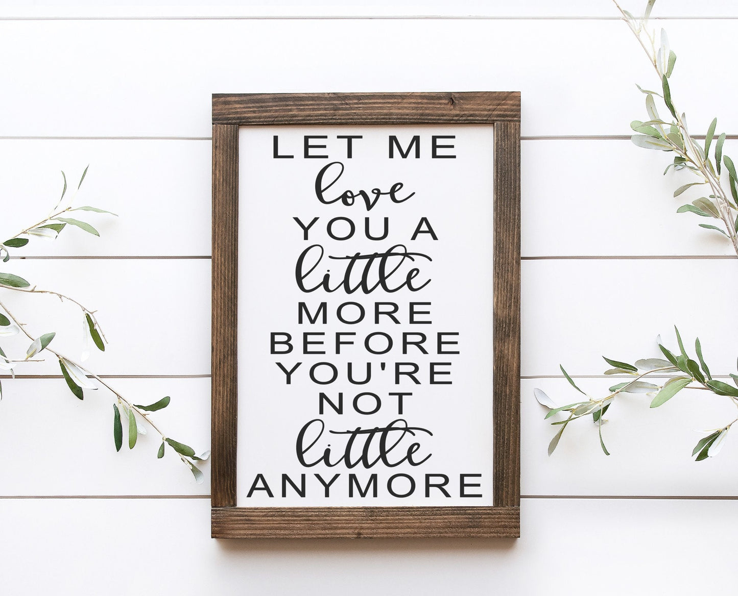 Let Me Love You A Little More Before You're Not Little Anymore Wood Sign