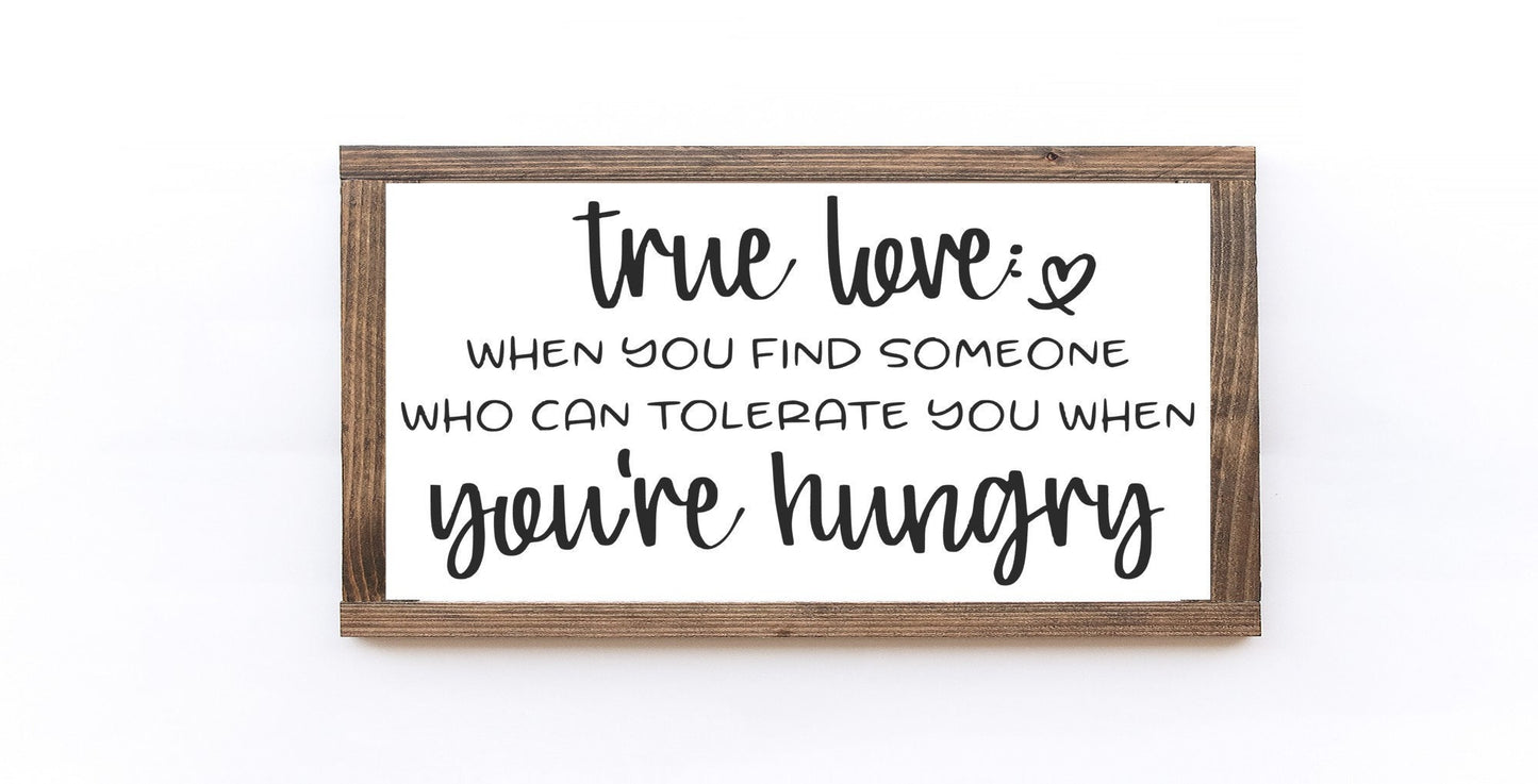 True Love Someone Who Can Tolerate You When You're Hungry Wood Sign