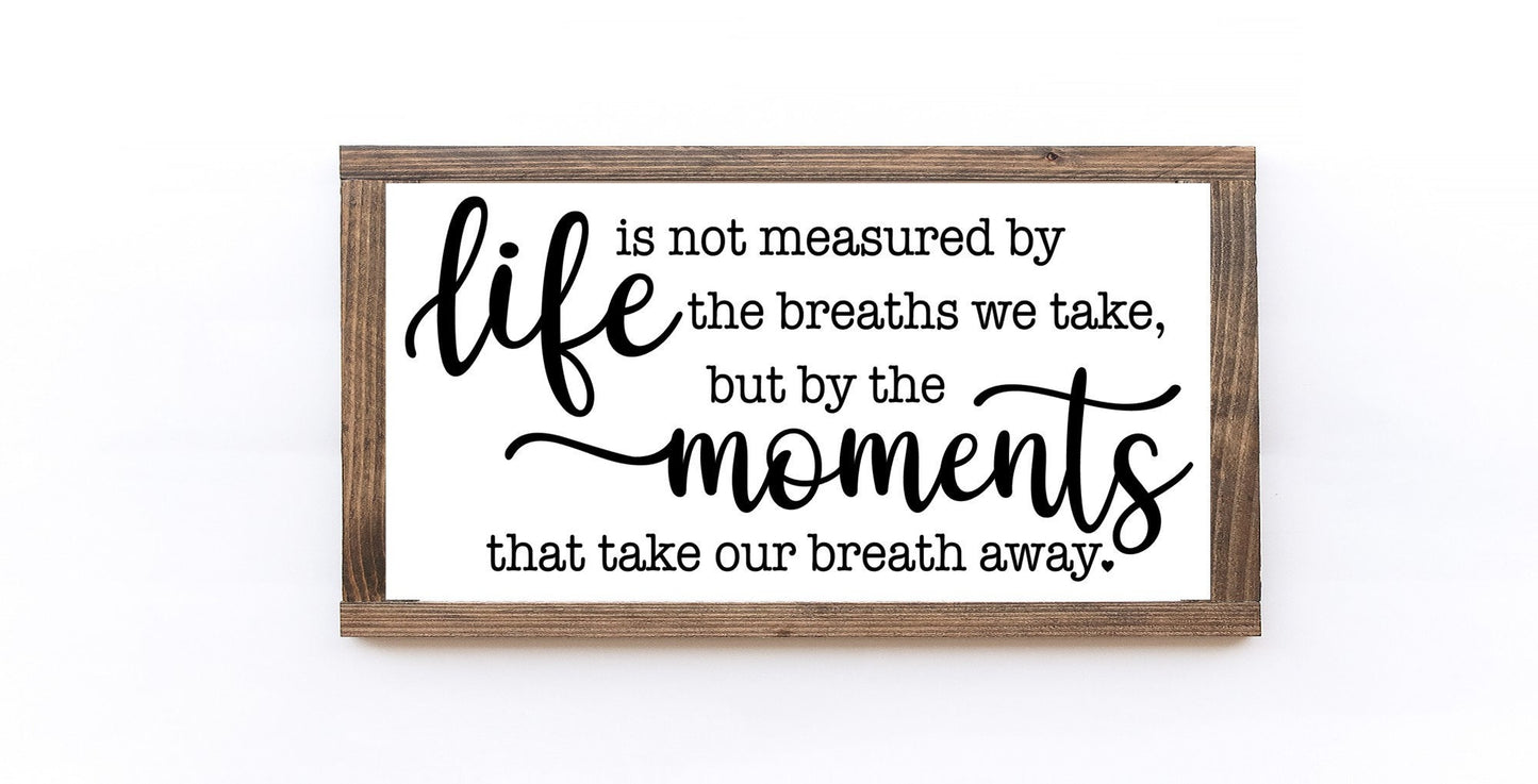 Life Is Not Measured By The Breaths We Take But By The Moments That Take Our Breath Away Wood Sign