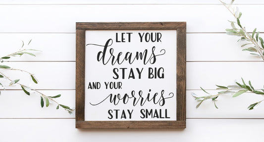 Let Your Dreams Stay Big And Your Worries Stay Small Wood Sign