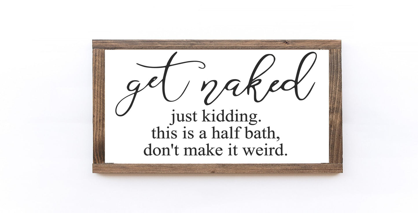 Get Naked Just Kidding This Is A Half Bath Don't Make It Weird Wood Sign